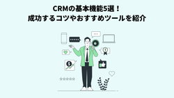 CRMの基本機能5選！成功するコツやおすすめツールを紹介