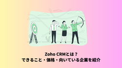 Zoho CRMとは？できること・価格・向いている企業を紹介