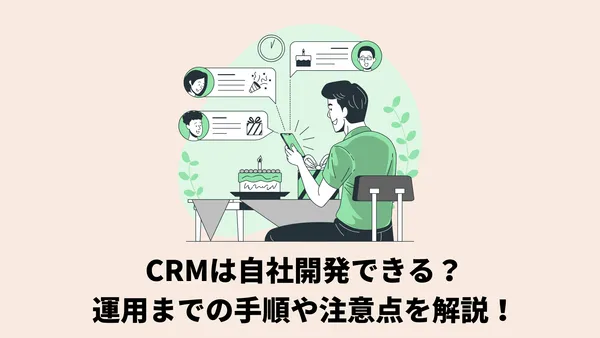 CRMは自社開発できる？運用までの手順や注意点を解説！